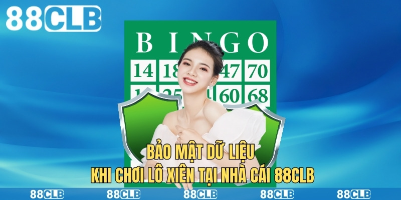 Bảo mật dữ liệu khi chơi lô xiên tại nhà cái 88clb