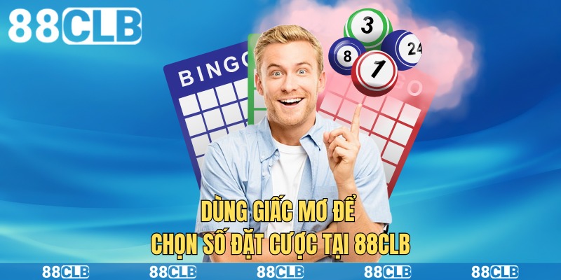 Dùng giấc mơ để chọn số đặt cược tại 88clb