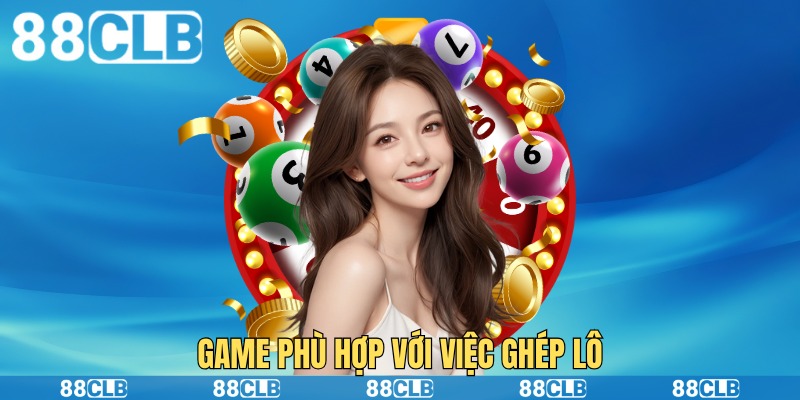 Game phù hợp với việc ghép lô