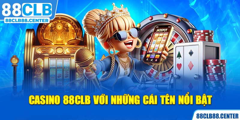 Casino 88CLB với những cái tên nổi bật