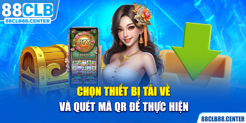 Chọn thiết bị tải về và quét mã QR để thực hiện